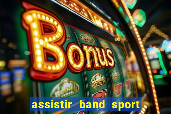 assistir band sport ao vivo